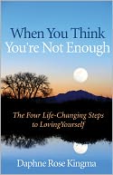 When You Think You're Not Enough: The Four Life-Changing Steps to Loving Yourself