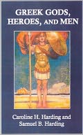 Greek Gods, Heroes, and Men: A Primer of the Mythology and History of the Greeks