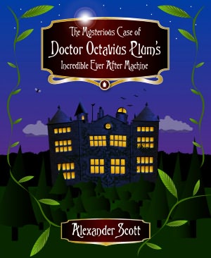 The Mysterious Case of Doctor Octavius Plum's Incredible Ever After Machine