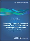 Watching Ultrafast Molecular Motions with 2D IR Chemical Exchange Spectroscopy: Selected Works of M D Fayer