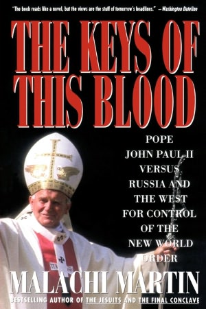 Keys Of This Blood: Pope John Paul II Versus Russia And The West For Control Of The New World Order