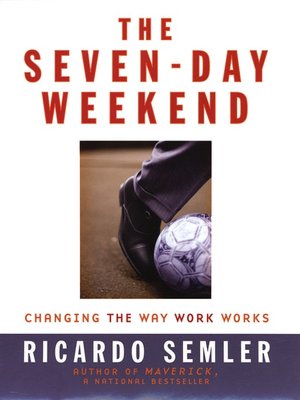 The Seven-Day Weekend: Changing the Way Work Works