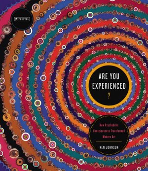 Are You Experienced? How Psychedelic Consciousness Transformed Modern Art