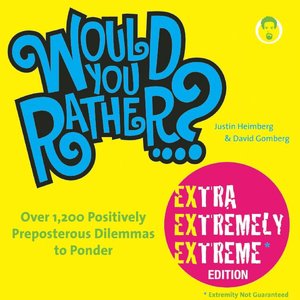Would You Rather...? Extra Extremely Extreme Edition: More than 1,200 Positively Preposterous Questions to Ponder