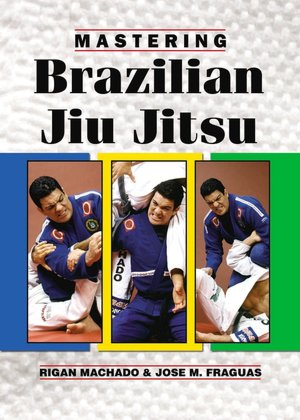 Mastering Brazilian Jiu Jitsu: Revised Edition