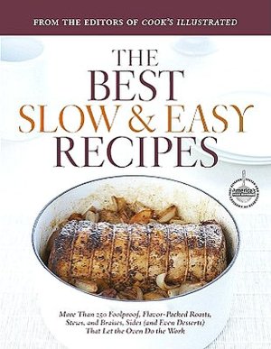 Best Slow and Easy Recipes: More than 250 Foolproof, Flavor-Packed Roasts, Stews, and Braises that Let the Oven Do the Work