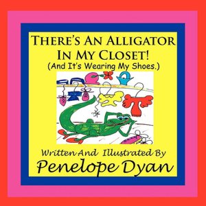 There's An Alligator In My Closet! (And It's Wearing My Shoes.)