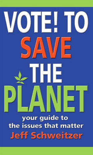 Vote to Save the Planet: Your Guide to the Issues That Matter