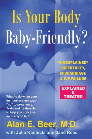 Is Your Body Baby-Friendly?: Unexplained Infertility, Miscarriage & IVF Failure - Explained
