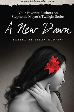 New Dawn: Your Favorite Authors on Stephenie Meyer's Twilight Saga: Completely Unauthorized