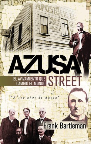 Azusa Street: El avivamiento que cambio al mundo