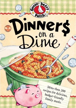 Dinners on a Dime Cookbook: More than 200 recipes for delicious, budget-friendly family meals.