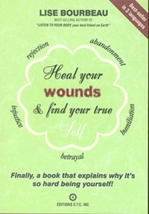 Heal Your Wounds and Find Your True Self: Finally A Book That Explains Why It's So Hard Being Yourself