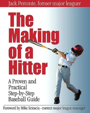 The Making of a Hitter: A Proven and Practical Step-by-Step Baseball Guide
