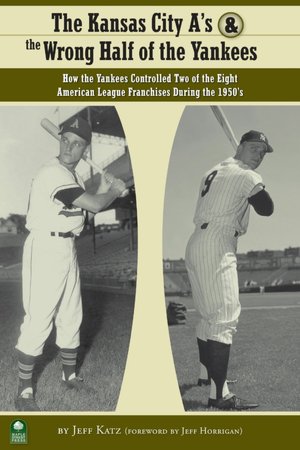 The Kansas City A's and the Wrong Half of the Yankees: How the Yankees Controlled Two of the Eight American League Franchises During the 1950s