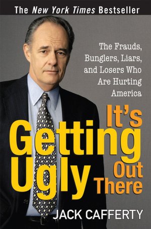 It's Getting Ugly Out There: The Frauds, Bunglers, Liars, and Losers Who Are Hurting America