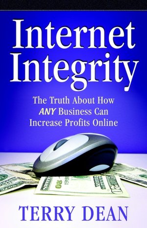 Internet Integrity: The Truth about how Any Business Can Increase Profits Online