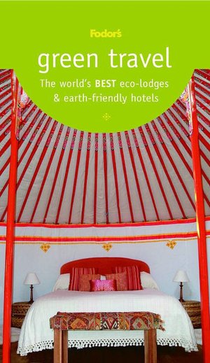 Fodor's Green Travel: The World's Best Eco-Lodges & Earth-Friendly Hotels