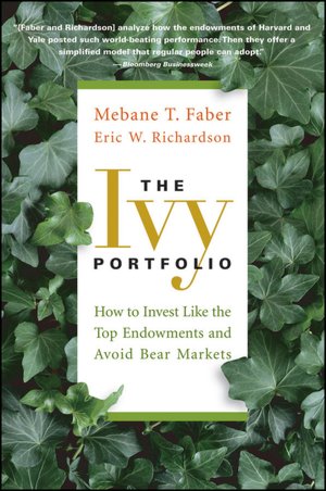 The Ivy Portfolio: How to Invest Like the Top Endowments and Avoid Bear Markets Mebane T. Faber and Eric W. Richardson