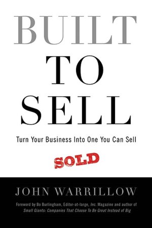 Built to Sell: Turn Your Business into One You Can Sell