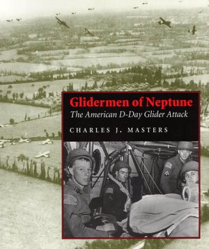 Glidermen of Neptune: The American D-Day Glider Attack Charles J. Masters