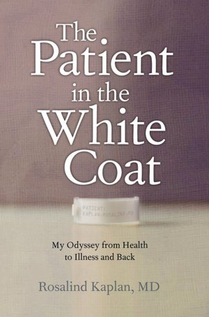 The Patient in the White Coat: My Odyssey from Health to Illness and Back