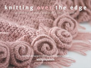 Knitting Over The Edge: Unique Ribs i Cords i Appliques i Color i Eclectic - The Second Essential Collection of Decorative Borders