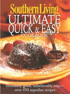 Southern Living: Ultimate Quick & Easy Cookbook: Incredibly Good, Unbelievably Easy -- over 450 Superfast Recipes