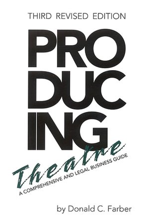 Producing Theatre: A Comprehensive Legal and Business Guide - Third Revised Edition