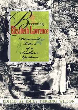 Becoming Elizabeth Lawrence: Discovered Letters of a Southern Gardener