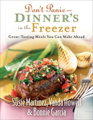 Ebook for cellphone free download Don't Panic - Dinners in the Freezer: Great-Tasting Meals You Can Make Ahead (English literature) PDF FB2 9780800730550 by Susie Martinez, Bonnie Garcia, Vanda Howell