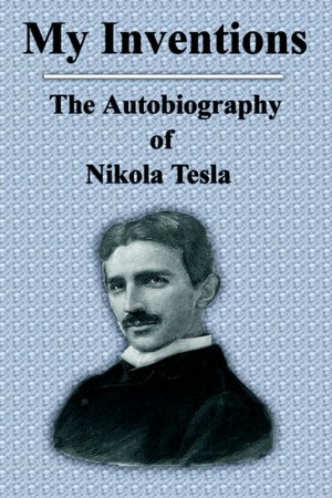 My Inventions: The Autobiography of Nikola Tesla