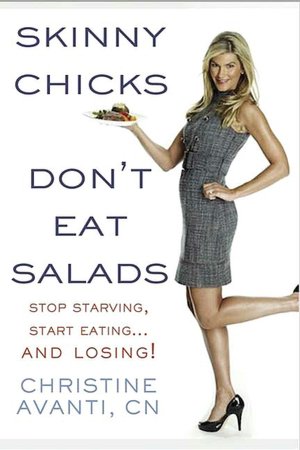 Skinny Chicks Don't Eat Salads: Stop Starving, Start Eating... And Losing!