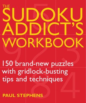 The Sudoku Addict's Workbook: 150 Brand-New Puzzles with Gridlock-Busting Tips and Techniques