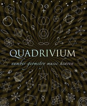 Quadrivium: The Four Classical Liberal Arts of Number, Geometry, Music, & Cosmology