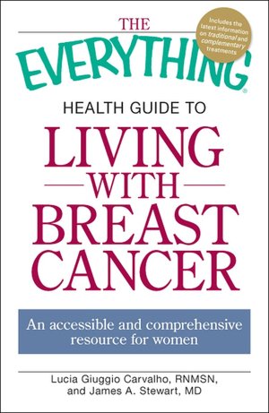 The Everything Health Guide to Living with Breast Cancer: An accessible and comprehensive resource for women