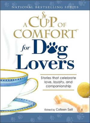 A Cup of Comfort for Dog Lovers: Stories That Celebrate Love, Loyality, and Companionship