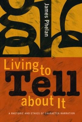 Living to Tell about It: A Retoric and Ethcis of Character Narration