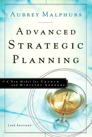 Advanced Strategic Planning: A New Model for Church and Ministry Leaders