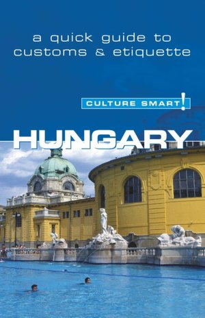 Culture Smart! Hungary: A Quick Guide to Customs and Etiquette