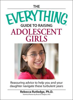 Everything Guide to Raising Adolescent Girls: An essential guide to bringing up happy, healthy girls in today's world