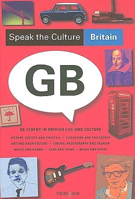 Speak the Culture: Britain: Be Fluent in British Life and Culture