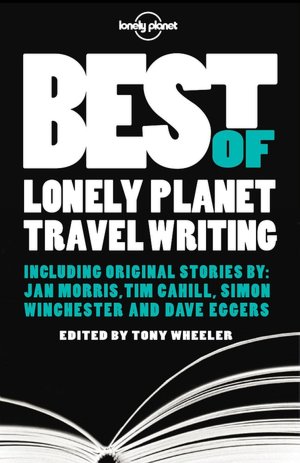 Lonely Planet: Best of Lonely Planet Travel Writing