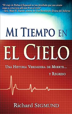 Mi Tiempo En El Cielo: Una Historia Verdadera...De Muerte Y Regreso