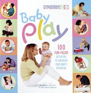 Baby Play: 100 Fun-Filled Activities to Maximize Your Baby's Potential