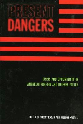 Present Dangers: Crisis and Opportunity in American Foreign and Defense Policy