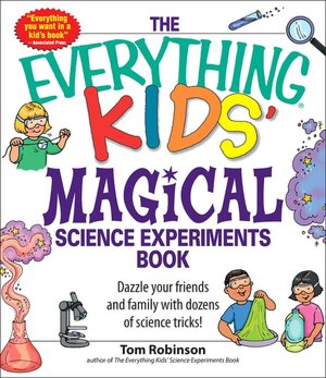 Everything Kids' Magical Science Experiments Book: Dazzle your friends and family by making magical things happen!