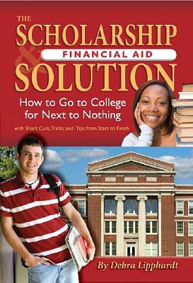 The Scholarship and Financial Aid Solution: How to Go to College for Next to Nothing with Short Cuts, Tricks, and Tips from Start to Finish