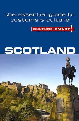 Culture Smart! Scotland: The Essential Guide to Customs & Culture