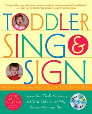 Toddler Sing and Sign: Improve Your Child's Vocabulary and Verbal Skills the Fun Way Through Music and Play